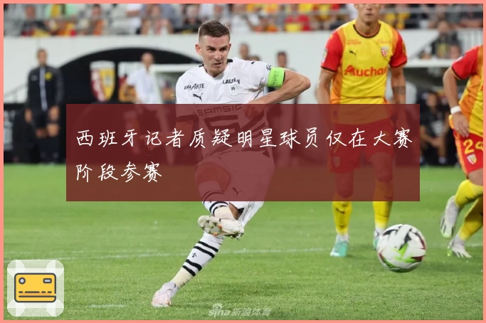 西班牙记者质疑明星球员仅在大赛阶段参赛