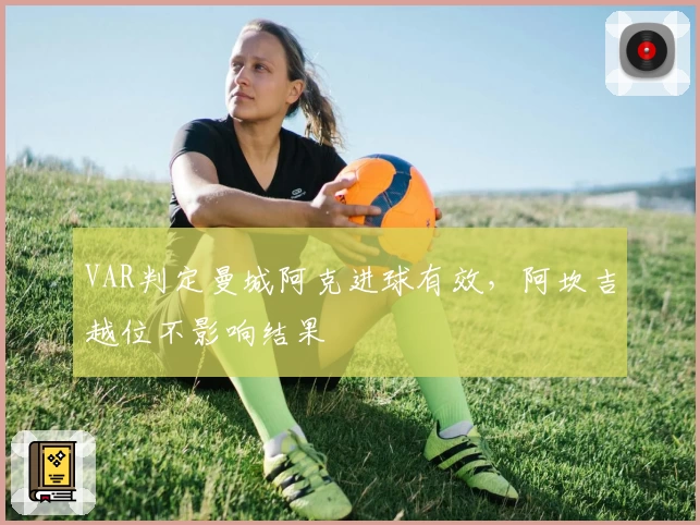 VAR判定曼城阿克进球有效，阿坎吉越位不影响结果