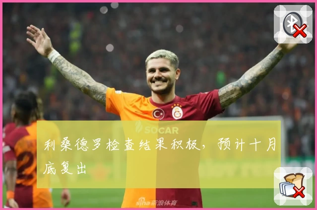 利桑德罗检查结果积极,预计十月底复出