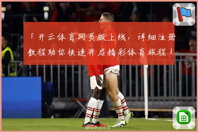 「开云体育网页版上线，详细注册教程助你快速开启精彩体育旅程」